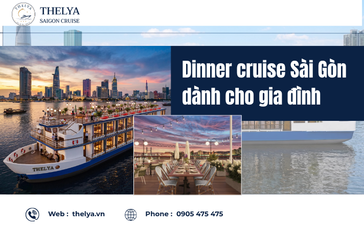 Dinner Cruise Sài Gòn Dành Cho Gia Đình – Trải Nghiệm Ẩm Thực Và Gắn Kết Yêu Thương Cùng Du Thuyền Thelya