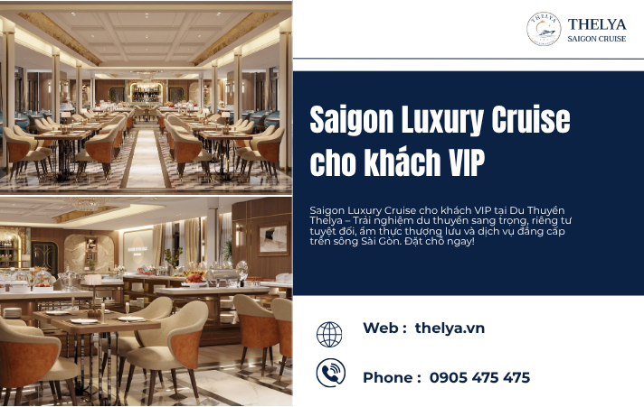 Saigon Luxury Cruise cho khách VIP – Trải nghiệm đẳng cấp thượng lưu trên sông Sài Gòn cùng Du Thuyền Thelya