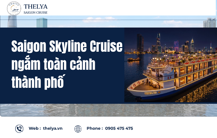 Saigon Skyline Cruise Ngắm Toàn Cảnh Thành Phố – Trải Nghiệm Du Ngoạn Đẳng Cấp Cùng Du Thuyền Thelya