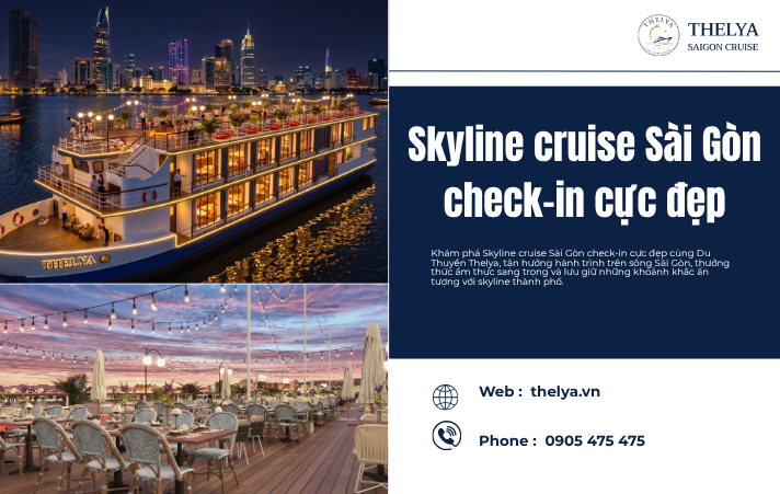 Skyline Cruise Sài Gòn Check-in Cực Đẹp – Trải Nghiệm Đẳng Cấp Cùng Du Thuyền Thelya